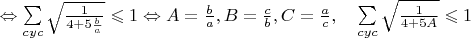 $\Leftrightarrow \sum\limits_{cyc}\sqrt{\frac{1}{4+5\frac{b}{a}}} \leqslant1  \Leftrightarrow A=\frac{b}{a}, B = \frac{c}{b}, C=\frac{a}{c}, \quad \sum\limits_{cyc}\sqrt{\frac{1}{4+5A}}\leqslant1$