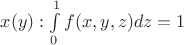 $x(y) : \int\limits_0^1 f(x,y,z) dz = 1 $ $x(y) : \int\limits_0^1 f(x,y,z) dz = 1 $