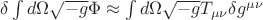 $\delta\int d\Omega\sqrt{-g}\Phi\approx \int d\Omega\sqrt{-g}T_{\mu\nu}\delta g^{\mu\nu}$