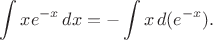 $$\int x e^{-x}\,dx=-\int x \, d(e^{-x}).$$