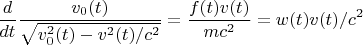$$\frac {d} {dt} \frac {v _{0}(t)} {\sqrt {v^{2}_{0}(t) -v^{2}(t)/c^{2} }} =\frac {f(t)v(t)} {mc^{2}}= w(t)v(t)/c^{2}  $$