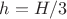 $h=H/3$