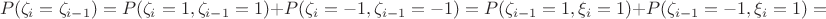 $$P(\zeta_i = \zeta_{i-1})=P(\zeta_i =1, \zeta_{i-1}=1)+P(\zeta_i =-1, \zeta_{i-1}=-1)=P(\zeta_{i-1} =1, \xi_{i}=1)+P(\zeta_{i-1} =-1, \xi_{i}=1)=$$