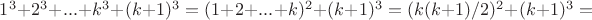 $1^3+2^3+...+k^3+(k+1)^3=(1+2+...+k)^2 + (k+1)^3 =(k(k+1)/2)^2+(k+1)^3=$