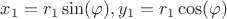 $x_1 = r_1\sin(\varphi), y_1 = r_1\cos(\varphi)$