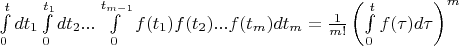 $\int\limits_0^tdt_1 \int\limits_0^{t_1}dt_2 ...\int\limits_0^{t_{m-1}}f(t_1) f(t_2) ...f(t_m) dt_m = \frac 1 {m!}\left( \int\limits_0^t f(\tau)d\tau\right)^m$