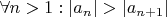 $\forall n>1 : \left\lvert a_n \right\rvert > \left\lvert a_{n+1} \right\rvert$