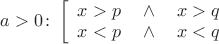 $a>0\colon\left[\begin{array}{l}x>p\quad\wedge\quad x>q\\x<p\quad\wedge\quad x<q\end{array}\right.$