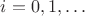 $i=0,1,\ldots$