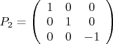 $P_2=\left(\begin{array}{ccc}
1&0&0\\
0&1&0\\
0&0&-1
\end{array}\right)