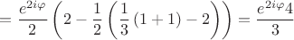 $$=\frac{e^{2i\varphi}}{2}\left(2 - \frac12 \left(\frac13\left(1+1\right) - 2 \right) \right)=\frac{e^{2i\varphi}4}{3}$$