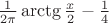 $\frac{1}{2\pi} \arctg\frac{x}{2}-\frac{1}{4}$