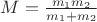 $M=\frac{m_1m_2}{m_1+m_2}$ $M=\frac{m_1m_2}{m_1+m_2}$