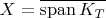 $X = \overline{\operatorname{span} K_T$}