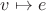 $v\mapsto e$