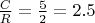 $\frac{ C }{ R } = \frac{ 5 }{ 2 } = 2.5$
