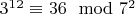 $3^1^2\equiv36\mod 7^2$