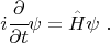 $$i \cfrac{\partial}{\partial t} \psi = \hat H \psi ~.$$