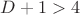 $D+1>4$