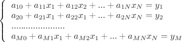 $
\left\{ \begin{array}{l}
a_{10}+a_{11}x_1+a_{12}x_2+...+a_{1N}x_N= y_1\\
a_{20}+a_{21}x_1+a_{22}x_1+...+a_{2N}x_N= y_2\\
......................\\
a_{M0}+a_{M1}x_1+a_{M2}x_1+...+a_{MN}x_N= y_M
\end{array} \right.
$