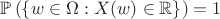 $\mathbb{P}\left(\{w \in \Omega : X(w) \in \mathbb{R}\}\right) = 1$