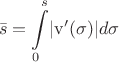 $$ \bar{s} =\int\limits_{0}^{s} \lvert \mathrm{v'(\sigma)} \rvert d\sigma $$