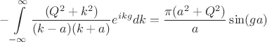 $$-\int\limits_{-\infty}^{\infty} \dfrac{  ({Q^2+k^2} ) }
{(k-a)(k+a)}e^{ikg} dk=\dfrac{\pi(a^2+Q^2)}{a}\sin(ga)$$
