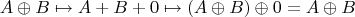 $$A\oplus B\mapsto A+B+0\mapsto (A\oplus B)\oplus 0 = A\oplus B$$