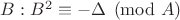 $B:B^2 \equiv - \Delta \pmod{A}$ $B:B^2 \equiv - \Delta \pmod{A}$