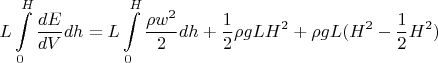 $\displaystyle L \int\limits_0^H \frac{dE}{dV} dh = L \int\limits_0^H \frac{\rho w^2}{2} dh + \frac{1}{2} \rho g L H^2 + \rho g L (H^2 - \frac{1}{2} H^2)$