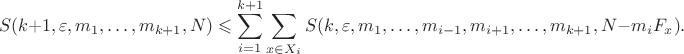 \[
S(k+1,\varepsilon,m_1,\ldots,m_{k+1},N) \leqslant \sum_{i=1}^{k+1} \sum_{x \in X_i}
S(k,\varepsilon,m_1,\ldots,m_{i-1},m_{i+1},\ldots,m_{k+1},N-m_iF_x).
\]