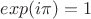 $exp(i\pi)=1$