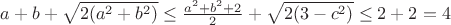 $ a+b + \sqrt{2(a^2+b^2)} \leq \frac{a^2+b^2+2}{2}+ \sqrt{2(3-c^2)} \leq 2+2=4$
