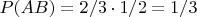 $P(AB) = 2/3 \cdot 1/2 = 1/3$