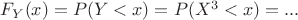 $F_Y(x) = P(Y < x) = P(X^3 < x) = ...$