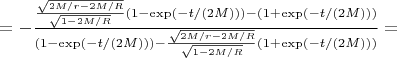 $=-\frac{\frac{\sqrt{2M/r-2M/R}}{\sqrt{1-2M/R}}(1-\exp(-t/(2M)))
-(1+\exp(-t/(2M)))}{(1-\exp(-t/(2M)))-\frac{\sqrt{2M/r-2M/R}}{\sqrt{1-2M/R}}(1+\exp(-t/(2M)))}=$