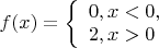 $f(x)=
\left\{ \begin{array}{l}
0,  x<0,\\
2, x>0
\end{array} \right
$