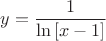 $$
y = {1 \over {\ln \left[ {x - 1} \right]}}
$$