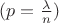 $(p=\frac{\lambda}{n})$