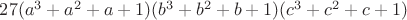 $27(a^3+a^2+a+1)(b^3+b^2+b+1)(c^3+c^2+c+1)$