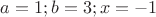$a=1; b=3; x=-1$