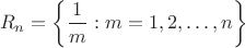 $$R_n = \left\{ \frac{1}{m} : m=1,2,\dots,n \right\}$$