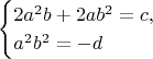 $$\begin{cases}
2a^2b + 2ab^2 = c, \\
a^2 b^2 = -d
\end{cases}$$