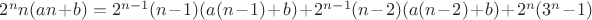 $2^n n (an+b) = 2^{n-1} (n-1)(a(n-1)+b) + 2^{n-1} (n-2)(a(n-2)+b) + 2^n (3^n-1)$