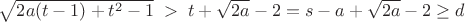 \sqrt{2a(t-1) + t^2 - 1} \;>\; t + \sqrt{2a} - 2 = s - a + \sqrt{2a} - 2 \geq d