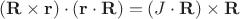 $(\mathbf{R}\times\mathbf{r})\cdot(\mathbf{r}\cdot\mathbf{R})=(J\cdot\mathbf{R})\times\mathbf{R}$