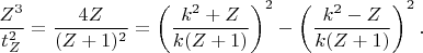 $\dfrac{Z^3}{t_Z^2}=\dfrac{4Z}{(Z+1)^2}=\left ( \dfrac{k^2+Z}{k(Z+1)} \right )^2-\left ( \dfrac{k^2-Z}{k(Z+1)} \right )^2.$