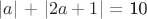 $\left\lvert a \right\rvert$ + $\left\lvert 2a + 1\right\rvert$ = 10