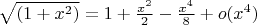 $\sqrt { (1+{ x }^{ 2 }) } =1+\frac { { x }^{ 2 } }{ 2 } -\frac { { x }^{ 4 } }{ 8 } +o({ x }^{ 4 })$
