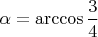 $\alpha=\arccos{\dfrac{3}{4}}